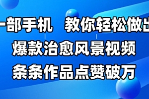 一部手机,教你轻松做出爆款治愈风景视频,条条作品点赞破W