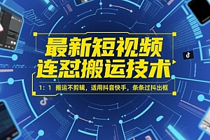 最新短视频连怼搬运技术 1:1搬运不剪辑,适用抖音快手,条条过抖出框