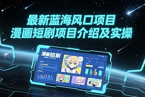 最新蓝海风口项目,漫画短剧项目介绍及实操