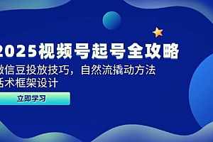 (14919期)2025视频号起号全攻略,微信豆投放技巧,自然流撬动方法,话术框架设计