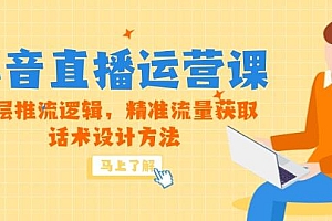 (14917期)5月新课-抖音直播运营课,底层推流逻辑,精准流量获取,话术设计方法