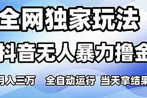 全网独家玩法,抖音无人暴力撸金,月入3W,全自动运行,当天拿结果,可矩阵【揭秘】