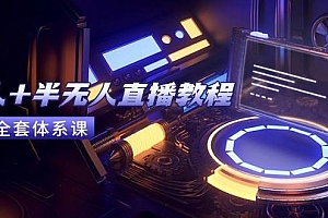 (15015期)无人+半无人直播教程:AI工具+场景搭建,0到1掌握核心技术(6月更新)