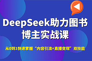 DeepSeek助力图书博主实战课,从0到1快速掌握“内容引流+直播变现”双技能