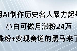 用AI制作历史名人暴力起号,小白可做月涨粉24W涨粉+变现赛道的黑马来了