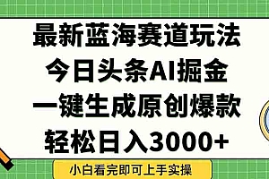 (15072期)今日头条2025年最新蓝海玩法,一键生成爆款,轻松实现矩阵日入3000+