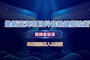 最新蓝海项目抖音极速版拉新,保姆级玩法,单日轻松日入三位数