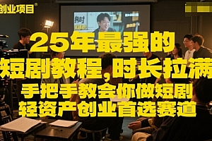 25年最强的短剧项目教程,时长拉满,手把手教会你做短剧,轻资产创业首选赛道
