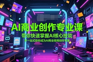AI商业创作专业课,带你快速掌握AI核心技能,并一站式助你成为AI商业视频创作专家