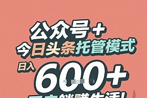 公众号 + 今日头条托管模式,日入 6张 + 开启躺挣生活【揭秘】