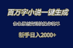 (15164期)百万字小说一键生成,条条原创变现快操作简单新手日入2000+