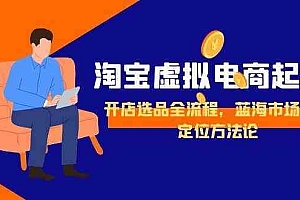 淘宝虚拟电商起盘,开店选品全流程,蓝海市场精准定位方法论