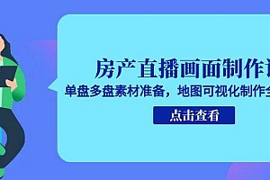 房产直播画面制作课,单盘多盘素材准备,地图可视化制作全流程