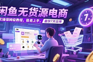 闲鱼无货源电商,实操保姆级教程,极易上手,最快7天出单