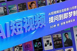 (15194期)AI短视频全流程课(6月更新),Deepseek提问到即梦制图,30种创意视频实战