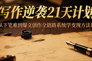写作逆袭21天计划:从下笔难到爆文创作全链路系统学变现方法论