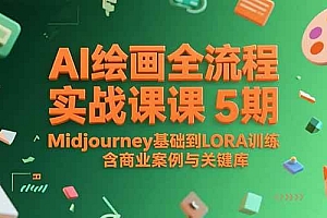 (15278期)AI绘画全流程实战课5期,Midjourney基础到LORA训练,含商业案例与关键词库