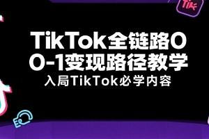 TikTok全链路0-1变现路径教学,入局TikTok必学内容