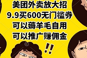 美团外卖放大招,9.9买600无门槛券,可以薅羊毛自用,可以推广挣佣金【揭秘】