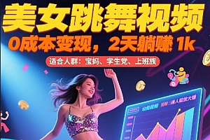 美女跳舞视频,0成本变现,2天躺入1k,普通人也能放大挣【揭秘】