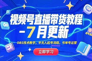 (15360期)视频号直播带货教程-7月更新,OBS技术教学,半无人起号流程,书单号运营