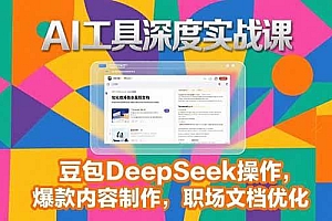 (15372期)2025AI工具深度实战课,豆包DeepSeek操作,爆款内容制作,职场文档优化