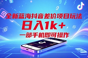 全新蓝海抖音差价项目玩法,日入1k+,一部手机即可操作【揭秘】