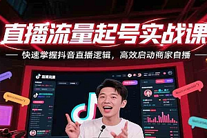 直播流量起号实战课,快速掌握抖音直播逻辑,高效启动商家自播