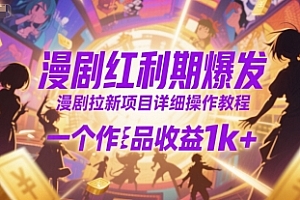 漫剧红利期爆发,漫剧拉新项目详细操作教程,一个作品收益1k+