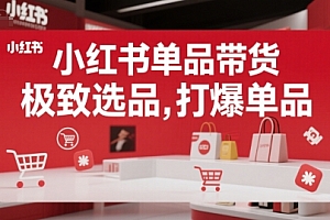 小红书单品带货,极致选品,打爆单品(更新)