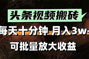 (15400期)头条视频搬砖,每天10分钟,小白轻松月入3万+,可批量放大收益