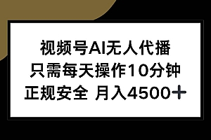 (15401期)视频号AI无人代播,只需每天操作10分钟,正规安全,月入4500+