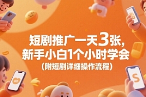 短剧推广一天3张,新手小白1个小时学会(附短剧详细操作流程)