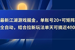 最新江湖游戏掘金,单账号20+可矩阵全自动 ,结合拉新玩法单天可搞4张+【揭秘】