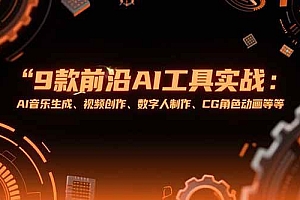 (15431期)9款前沿AI工具实战课:AI音乐生成、视频创作、数字人制作、CG角色动画等等