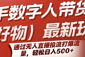 快手数字人带货(好物)最新玩法,通过无人直播投流打爆流量,轻松日入5张
