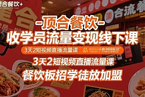 顶合餐饮-收学员流量变现线下课,3天2短视频直播流量课,餐饮板招学徒放加盟