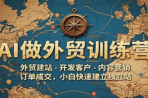 AI做外贸训练营,外贸建站-开发客户-内容营销-订单成交,小白快速建立独立站