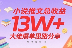 小说推文总收益13W+大佬爆单思路分享,常青树项目