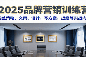 2025品牌营销训练营,涵盖策略、文案、设计、写方案、提案等实战内容