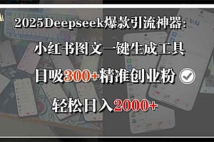 (15517期)2025Deepseek爆款引流神器:小红书图文一键生成工具,日吸300+精准创业…