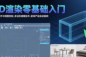 (15542期)3D渲染零基础入门:界面操作与视图控制,多边形建模技术,家具产品实战案例