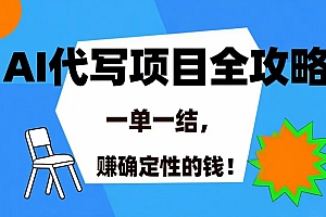 (15543期)AI 代写项目详尽攻略,做完就结款,稳稳拿捏确定的钱!