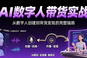 (15548期)AI数字人+带货实战:从数字人创建到带货变现的完整链路