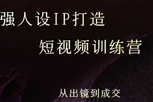 强人设ip打造课,8月最新5天短视频ip训练营,从出镜到成交