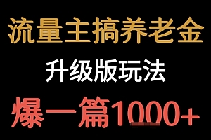 流量主之养老金升级版玩法  爆一篇收益1k+
