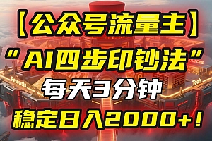 (15618期)【公众号流量主】我用“AI四步法”每天复制粘贴3分钟,稳定日入2000+!