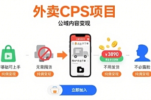 外卖CPS项目,公域内容变现,零基础可上手,无需囤货、不用发货、不必露脸、纯佣变现