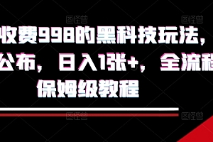 外面收费998的黑科技撸金玩法,限时公布,日入1张+,全流程保姆级教程【揭秘】