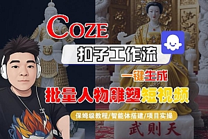 Coze扣子工作流一键生成批量人物雕塑短视频,保姆级教程-智能体搭建-项目实操